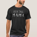 Baking Mama Mothers Day Baker Cute Idea For Mom T-Shirt