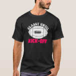 Classy Until Kickoff Game Day American Football Mo T-Shirt
